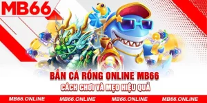 Bắn Cá Rồng Online MB66 - Cách Chơi Và Mẹo Hiệu Quả